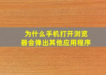 为什么手机打开浏览器会弹出其他应用程序