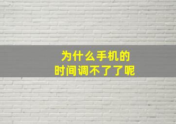 为什么手机的时间调不了了呢