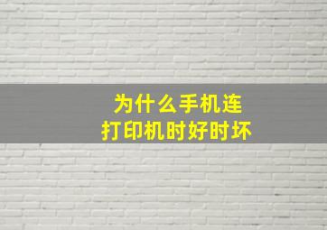 为什么手机连打印机时好时坏