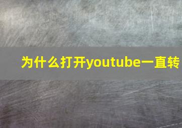 为什么打开youtube一直转