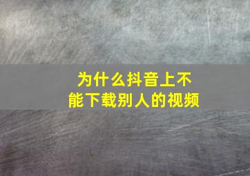 为什么抖音上不能下载别人的视频