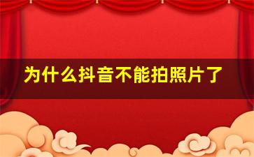 为什么抖音不能拍照片了