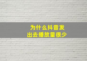 为什么抖音发出去播放量很少