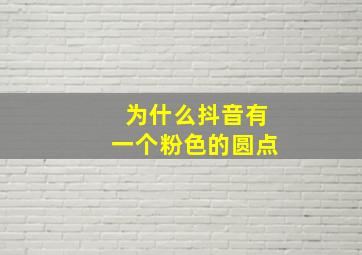 为什么抖音有一个粉色的圆点