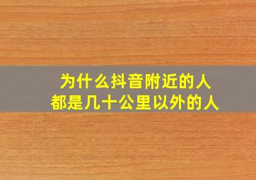 为什么抖音附近的人都是几十公里以外的人