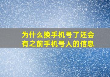 为什么换手机号了还会有之前手机号人的信息