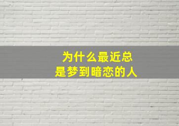 为什么最近总是梦到暗恋的人