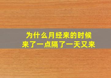 为什么月经来的时候来了一点隔了一天又来