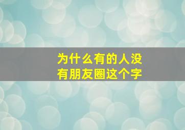 为什么有的人没有朋友圈这个字