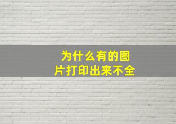 为什么有的图片打印出来不全