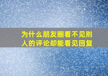 为什么朋友圈看不见别人的评论却能看见回复