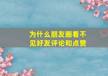 为什么朋友圈看不见好友评论和点赞