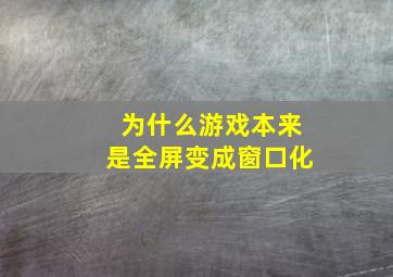 为什么游戏本来是全屏变成窗口化