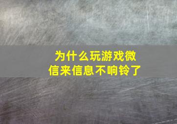 为什么玩游戏微信来信息不响铃了