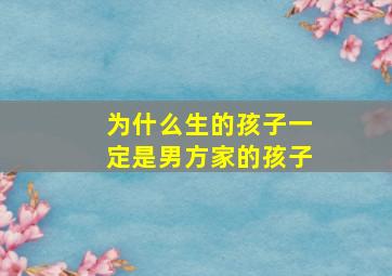 为什么生的孩子一定是男方家的孩子