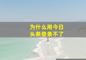 为什么用今日头条登录不了