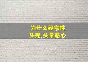 为什么经常性头疼,头晕恶心