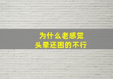 为什么老感觉头晕还困的不行