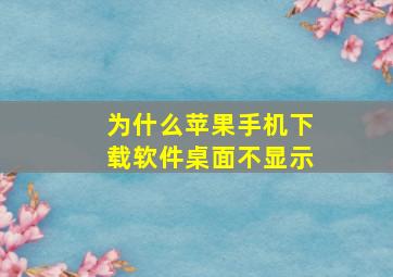 为什么苹果手机下载软件桌面不显示