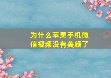 为什么苹果手机微信视频没有美颜了