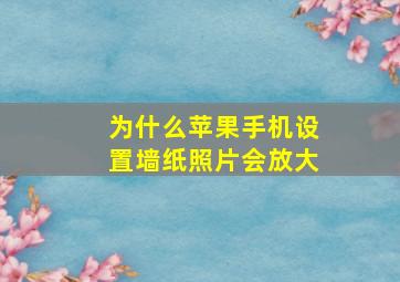 为什么苹果手机设置墙纸照片会放大