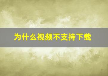 为什么视频不支持下载