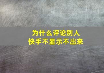 为什么评论别人快手不显示不出来