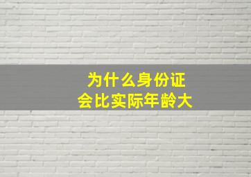 为什么身份证会比实际年龄大