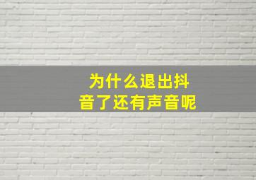 为什么退出抖音了还有声音呢