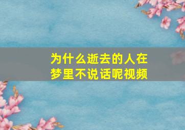 为什么逝去的人在梦里不说话呢视频