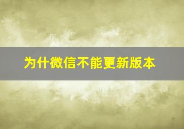 为什微信不能更新版本