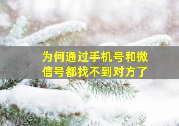 为何通过手机号和微信号都找不到对方了