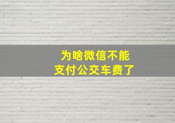 为啥微信不能支付公交车费了