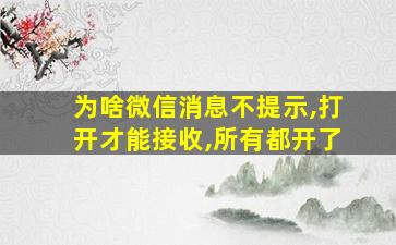 为啥微信消息不提示,打开才能接收,所有都开了