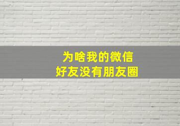 为啥我的微信好友没有朋友圈