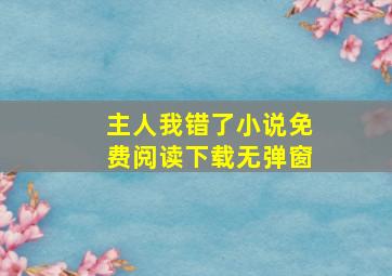 主人我错了小说免费阅读下载无弹窗