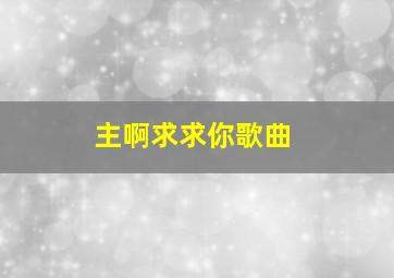 主啊求求你歌曲