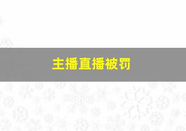 主播直播被罚