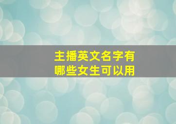 主播英文名字有哪些女生可以用