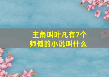 主角叫叶凡有7个师傅的小说叫什么