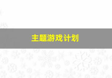 主题游戏计划