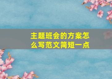 主题班会的方案怎么写范文简短一点