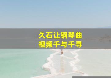 久石让钢琴曲视频千与千寻