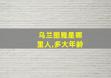 乌兰图雅是哪里人,多大年龄