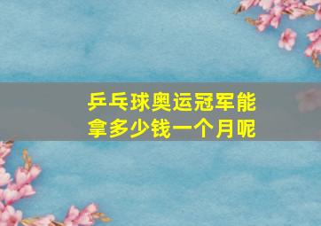 乒乓球奥运冠军能拿多少钱一个月呢