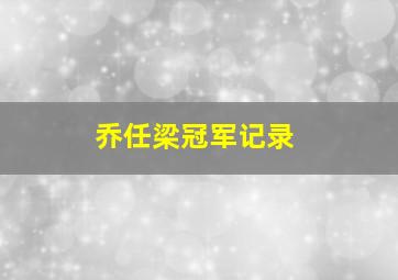 乔任梁冠军记录