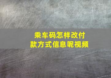 乘车码怎样改付款方式信息呢视频