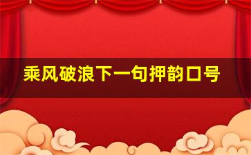 乘风破浪下一句押韵口号