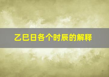 乙巳日各个时辰的解释