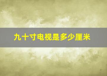 九十寸电视是多少厘米